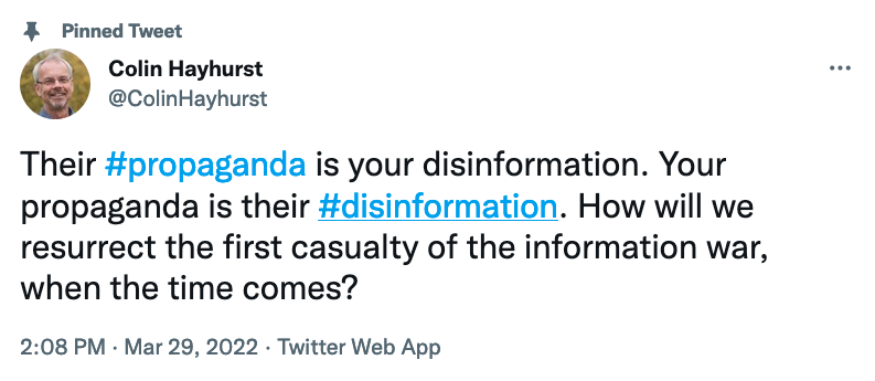 A Tweet from Mojeek CEO, Colin Hayhurst, which reads: Their propaganda is your disinformation. Your propaganda is their disinformation. How will we resurrect the first casualty of the information war, when the time comes?